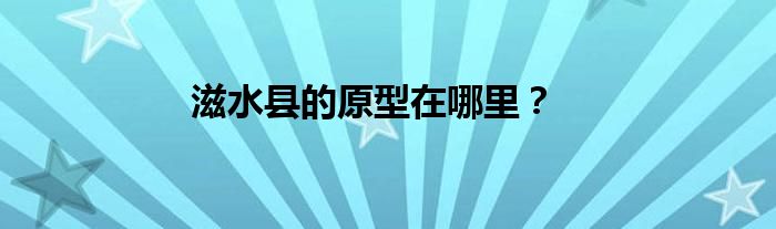 滋水县的原型在哪里？