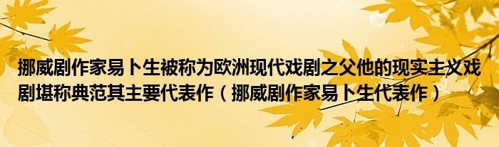 挪威剧作家易卜生被称为欧洲现代戏剧之父他的现实主义戏剧堪称典范其主要代表作（挪威剧作家易卜生代表作）