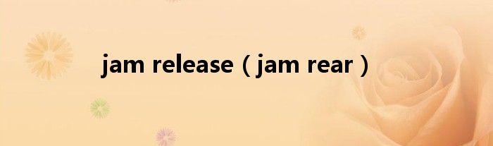 jam release（jam rear）