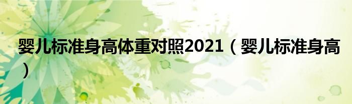 婴儿标准身高体重对照2021（婴儿标准身高）