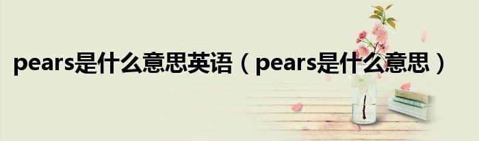 pears是什么意思英语（pears是什么意思）