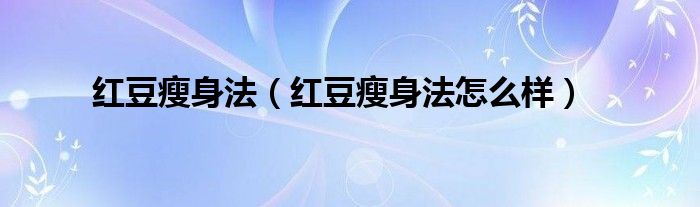 红豆瘦身法（红豆瘦身法怎么样）