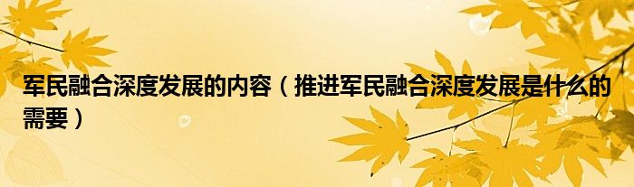 军民融合深度发展的内容（推进军民融合深度发展是什么的需要）