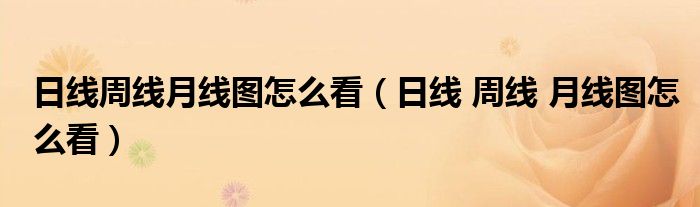 日线周线月线图怎么看（日线 周线 月线图怎么看）