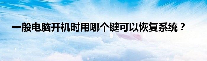 一般电脑开机时用哪个键可以恢复系统？