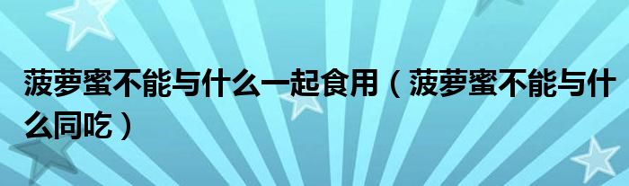 菠萝蜜不能与什么一起食用（菠萝蜜不能与什么同吃）