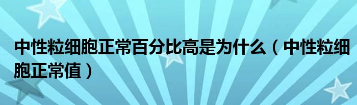 中性粒细胞正常百分比高是为什么（中性粒细胞正常值）