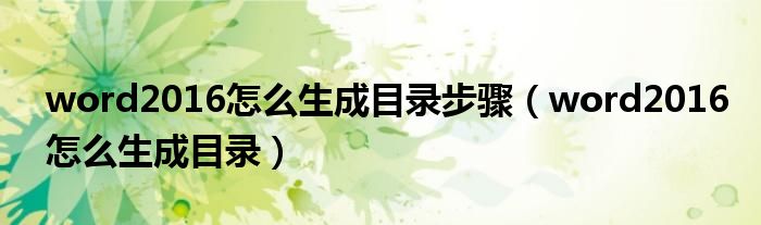word2016怎么生成目录步骤(word2016怎么生成目录)