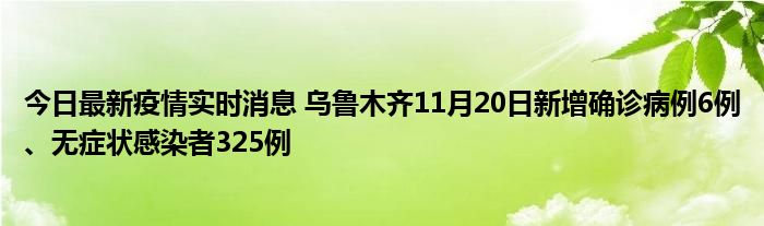 今日最新疫情实时消息 乌鲁木齐11月20日新增确诊病例6例、无症状感染者325例