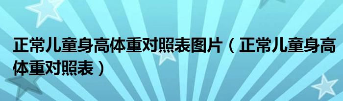 正常儿童身高体重对照表图片（正常儿童身高体重对照表）