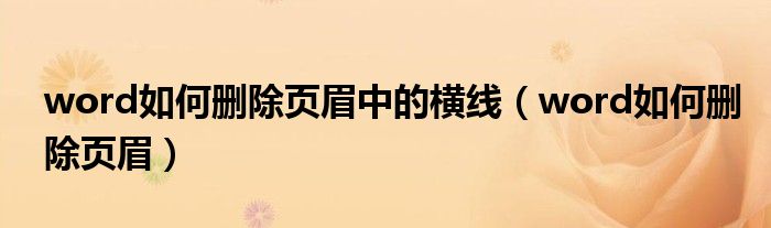 word如何删除页眉中的横线（word如何删除页眉）