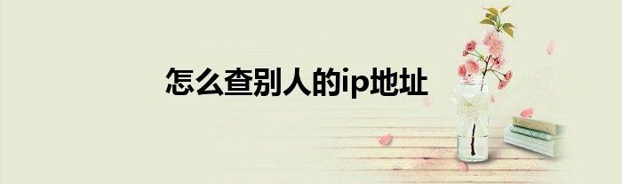 怎么查别人的ip地址
