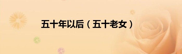 五十年以后（五十老女）