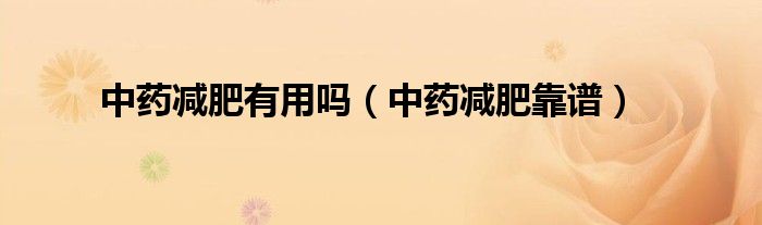 中药减肥有用吗（中药减肥靠谱）