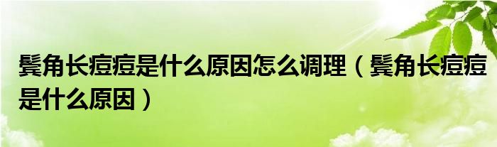 鬓角长痘痘是什么原因怎么调理（鬓角长痘痘是什么原因）
