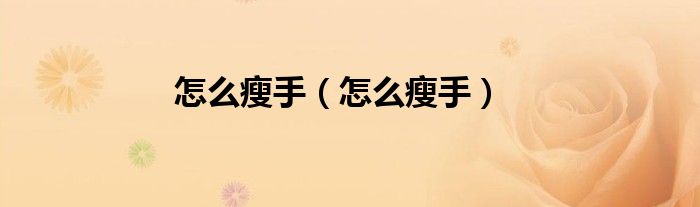 怎么瘦手（怎么瘦手）