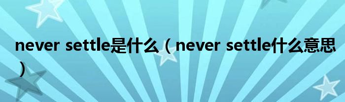 never settle是什么（never settle什么意思）