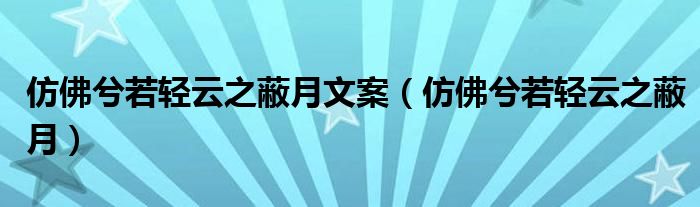 仿佛兮若轻云之蔽月文案（仿佛兮若轻云之蔽月）