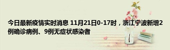 今日最新疫情实时消息 11月21日0-17时，浙江宁波新增2例确诊病例、9例无症状感染者