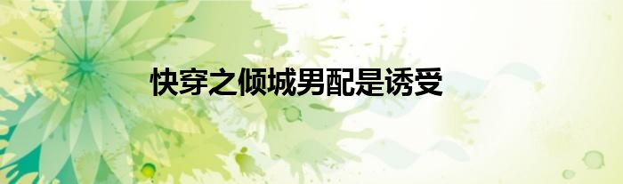 快穿之倾城男配是诱受