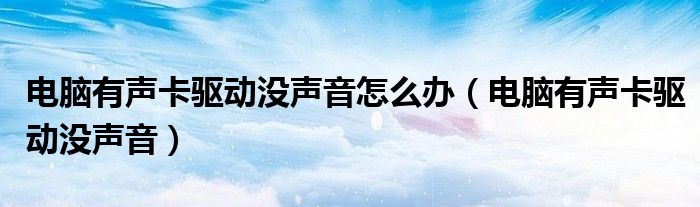 电脑有声卡驱动没声音怎么办（电脑有声卡驱动没声音）
