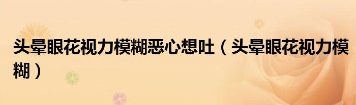 头晕眼花视力模糊恶心想吐（头晕眼花视力模糊）