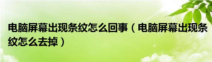 电脑屏幕出现条纹怎么回事（电脑屏幕出现条纹怎么去掉）