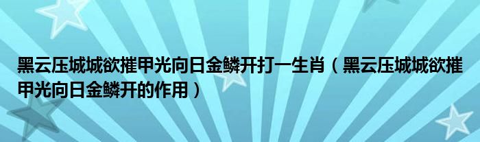 黑云压城城欲摧甲光向日金鳞开打一生肖（黑云压城城欲摧甲光向日金鳞开的作用）