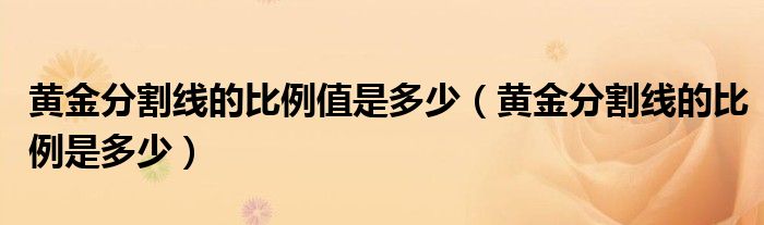 黄金分割线的比例值是多少（黄金分割线的比例是多少）