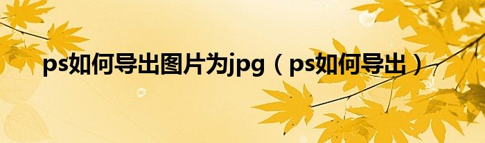 ps如何导出图片为jpg（ps如何导出）