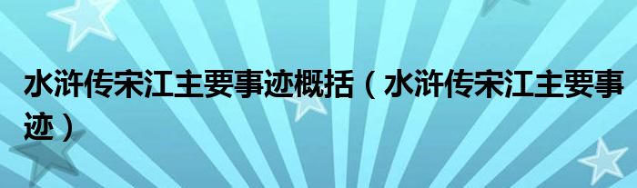 水浒传宋江主要事迹概括(水浒传宋江主要事迹)