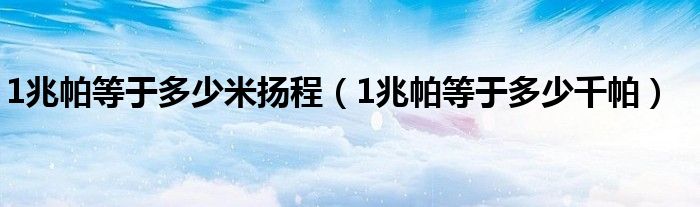 1兆帕等于多少米扬程（1兆帕等于多少千帕）