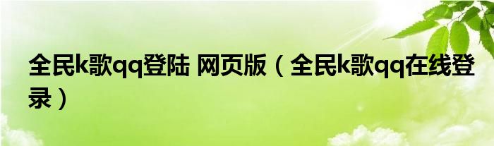 全民k歌qq登陆 网页版（全民k歌qq在线登录）