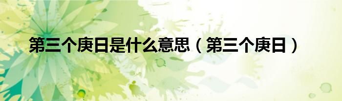 第三个庚日是什么意思（第三个庚日）