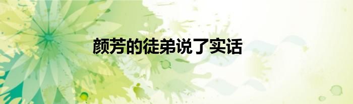 颜芳的徒弟说了实话