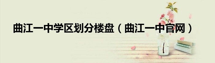 曲江一中学区划分楼盘（曲江一中官网）