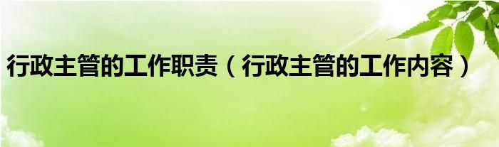 行政主管的工作职责（行政主管的工作内容）