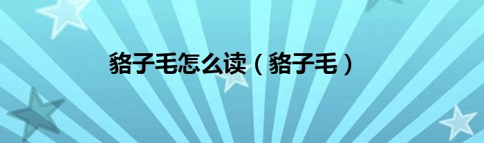 貉子毛怎么读（貉子毛）