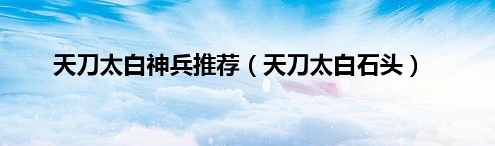 天刀太白神兵推荐（天刀太白石头）