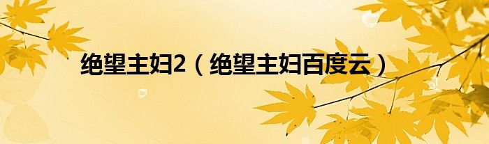 绝望主妇2（绝望主妇百度云）