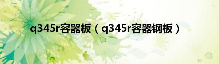 q345r容器板（q345r容器钢板）