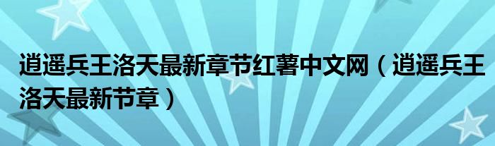 逍遥兵王洛天最新章节红薯中文网（逍遥兵王洛天最新节章）