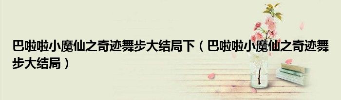 巴啦啦小魔仙之奇迹舞步大结局下（巴啦啦小魔仙之奇迹舞步大结局）