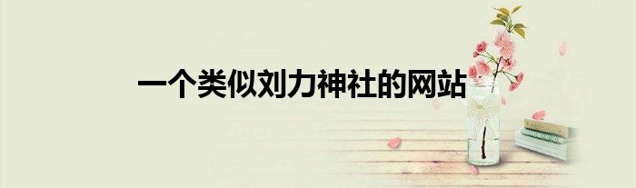 一个类似刘力神社的网站