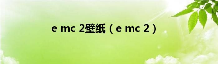 e mc 2壁纸(e mc 2)