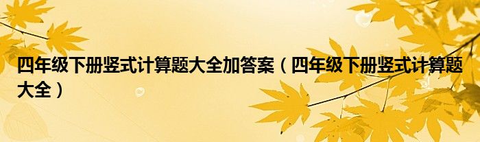 四年级下册竖式计算题大全加答案（四年级下册竖式计算题大全）