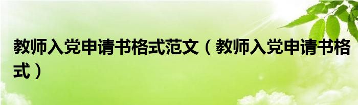 教师入党申请书格式范文（教师入党申请书格式）