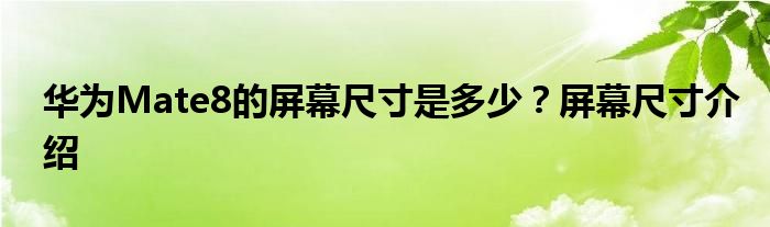 华为Mate8的屏幕尺寸是多少?屏幕尺寸介绍