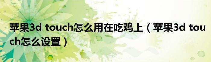 苹果3d touch怎么用在吃鸡上（苹果3d touch怎么设置）