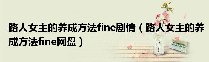 路人女主的养成方法fine剧情（路人女主的养成方法fine网盘）